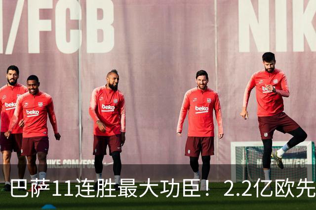巴萨11连胜最大功臣！2.2亿欧先生“不可阻挡”，9场19球横扫西甲